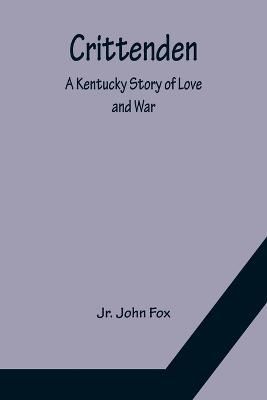 Crittenden; A Kentucky Story of Love and War By John Fox, Jr