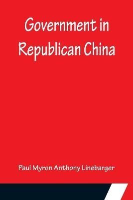Government in Republican China By Paul Myron Anthony Linebarger