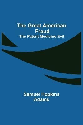 Great American Fraud; The Patent Medicine Evil By Hopkins Adams