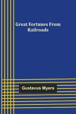 Great Fortunes from Railroads By Myers, Gustavus 9789356313361