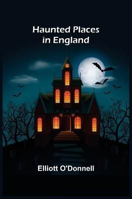 Haunted Places in England By O'Donnell, Elliott 9789356317727