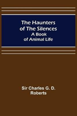 Haunters of the Silences By Charles G D Roberts 9789356318182