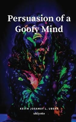 Persuasion of a Goofy Mind By Keith Josamay L Ubera 9789356458710