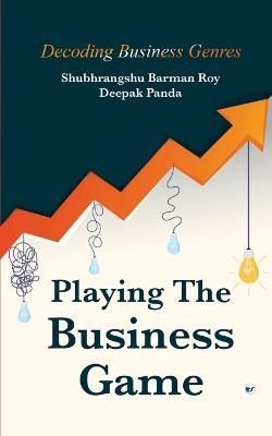 Playing the Business Game By Deepak Panda, Shubhrangshu Barman Roy