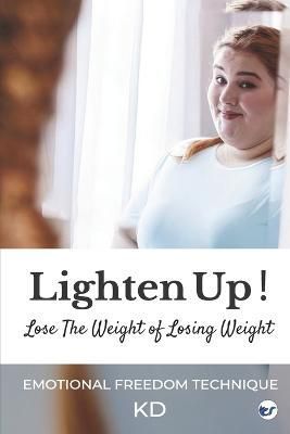 Lighten Up! Lose The Weight of Losing Weight By Kunal Dudeja