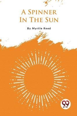 A Spinner In The Sun By Myrtle Reed 9789356563872 (Paperback)