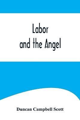 Labor and the Angel By Duncan Campbell Scott 9789356574601 (Paperback)