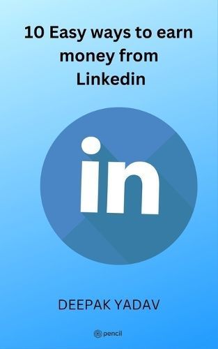 10 Easy Ways to Earn Money from Linkedin By Deepak Yadav 9789356671010