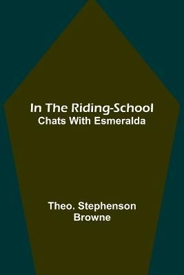 In the Riding-School; Chats With Esmeralda By Theo Stephenson Browne