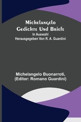 Michelangelo Gedichte Und Briefe; In Auswahl Herausgegeben Von R. A. Guardini