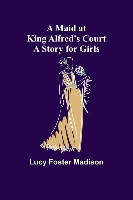 A Maid at King Alfred's Court By Lucy Foster Madison 9789356705258