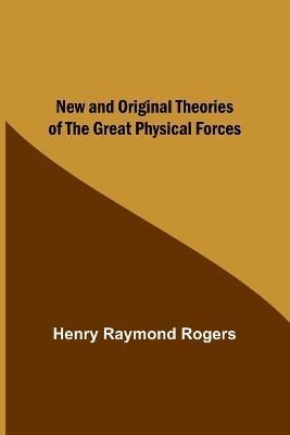 New and Original Theories of the Great Physical Forces 9789356713437