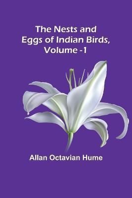 The Nests and Eggs of Indian Birds, Volume 1 By Allan Octavian Hume