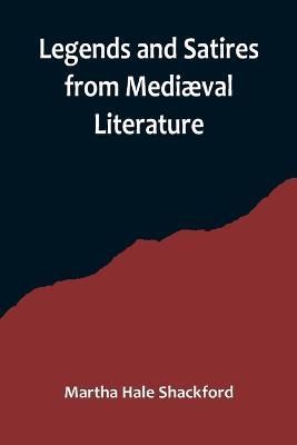 Legends and Satires from Mediæval Literature By Martha Hale Shackford