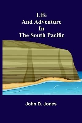 Life and Adventure in the South Pacific By John D Jones 9789356781948