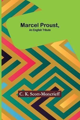 Marcel Proust, an English Tribute By C K Scott-Moncrieff 9789356786851