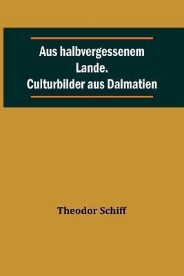 Aus Halbvergessenem Lande. Culturbilder Aus Dalmatien 9789356788077