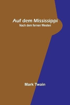 Auf Dem Mississippi; Nach Dem Fernen Westen By Mark Twain (Paperback)