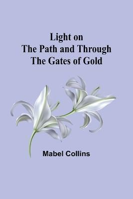 Light on the Path and Through the Gates of Gold By Mabel Collins