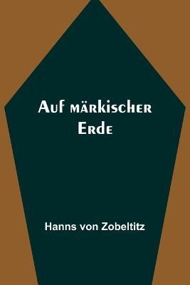Auf Märkischer Erde By Hanns Von Zobeltitz 9789356894044 (Paperback)