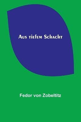 Aus Tiefem Schacht By Fedor Von Zobeltitz 9789356894051 (Paperback)