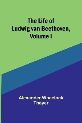 The Life of Ludwig Van Beethoven, Volume I 9789356900004 (Paperback)