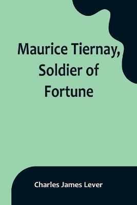 Maurice Tiernay, Soldier of Fortune By Charles James Lever (Paperback)