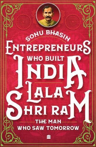 Entrepreneurs Who Built India - Lala Shriram By Sonu Bhasin