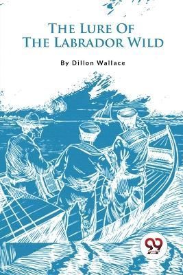 The Lure Of The Labrador Wild By Dillon Wallace 9789357274890