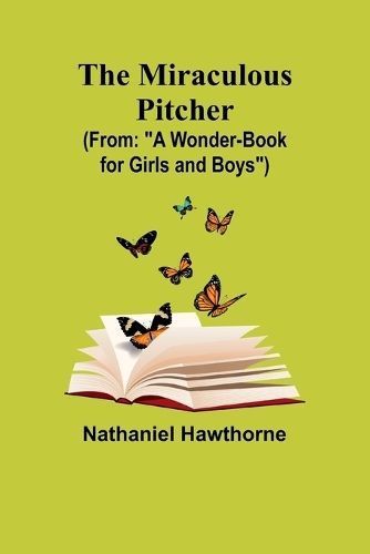 The Miraculous Pitcher; (From By Nathaniel Hawthorne 9789357390873