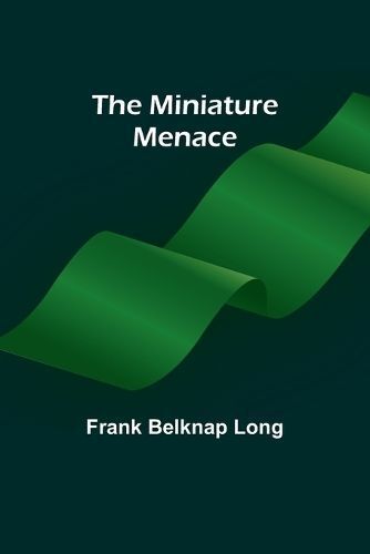 The Miniature Menace By Frank Belknap Long 9789357391535 (Paperback)