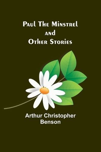 Paul the Minstrel and Other Stories By Arthur Christopher Benson