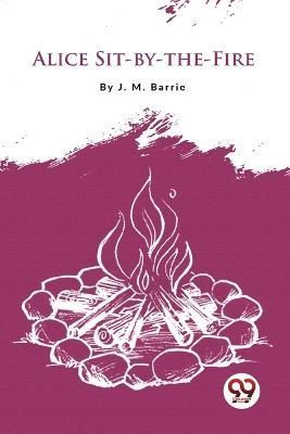 Alice Sit-by-the-Fire By J. M. Barrie 9789357480246 (Paperback)