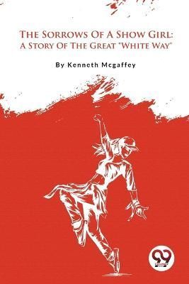 The Sorrows Of A Show Girl By Kenneth McGaffey 9789357481939