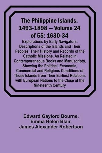The Philippine Islands, 1493-1898 - Volume 24 of 55 1630-34 Explorations by Early Navigators, Descriptions of the Islands and Their Peoples, ...