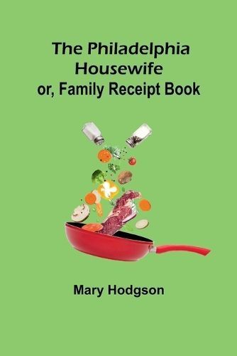 The Philadelphia Housewife; or, Family Receipt Book By Active Hodgson