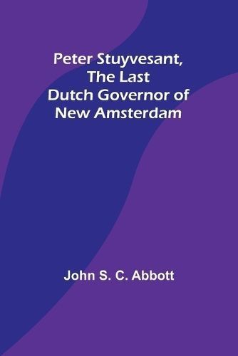 Peter Stuyvesant, the Last Dutch Governor of New Amsterdam (Paperback)