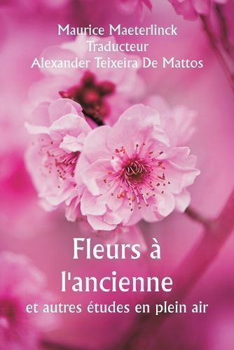 Old Fashioned Flowers And other out-of-door studies By Maeterlinck