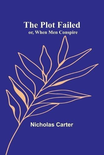 The Plot That Failed; or, When Men Conspire By Nicholas Carter