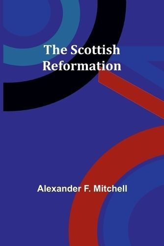The Scottish Reformation By Alexander F Mitchell 9789357918657