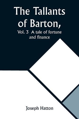 Tallants of Barton, Vol. 3 A tale of fortune and finance By Hatton