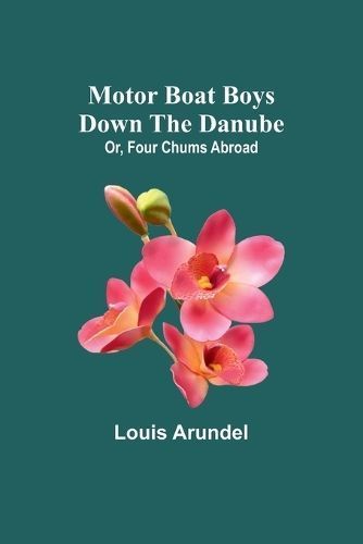 Motor Boat Boys Down the Danube; Or, Four Chums Abroad By Arundel