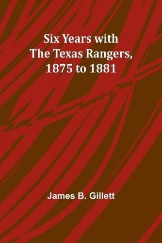 Six Years with the Texas Rangers, 1875 to 1881 By Gillett (Paperback)
