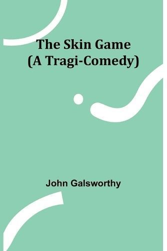 The Skin Game (A Tragi-Comedy) By John Galsworthy 9789357953603