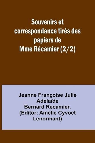 Souvenirs Et Correspondance Tir?s Des Papiers De Mme R?camier (2/2)