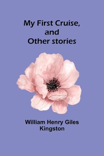My First Cruise, and Other Stories By William Henry Giles Kingston