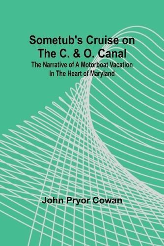 Sometub's Cruise on the C. & O. Canal; The Narrative of a Motorboat Vacation in the Heart of Maryland