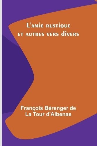 L'amie Rustique Et Autres Vers Divers By Fran?ois B?renger D'Albenas