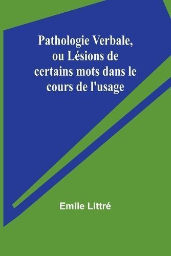 Pathologie Verbale, Ou L?sions De Certains Mots Dans Le Cours De L'usage