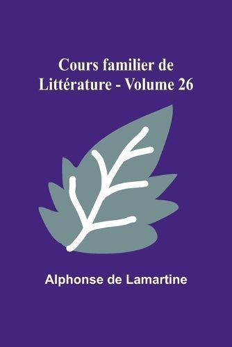 Cours Familier De Litt?rature - Volume 26 By Alphonse De Lamartine